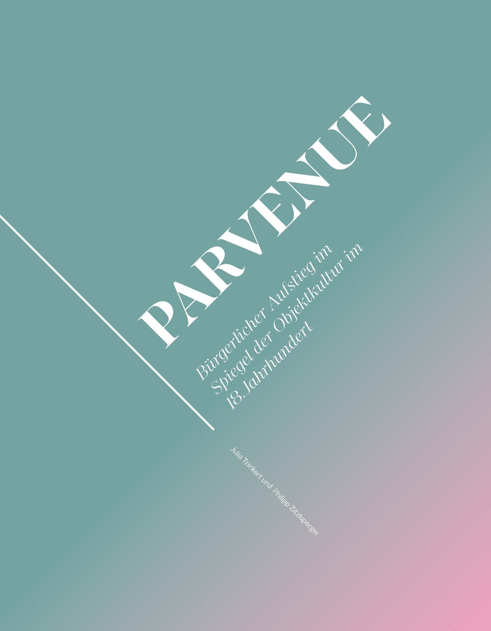 PARVENUE. Bürgerlicher Aufstieg im Spiegel der Objektkultur im 18. Jahrhundert, hrsg. v. Julia Trinkert und Philipp Zitzlsperger. Dresden 2023.